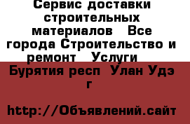 Сервис доставки строительных материалов - Все города Строительство и ремонт » Услуги   . Бурятия респ.,Улан-Удэ г.